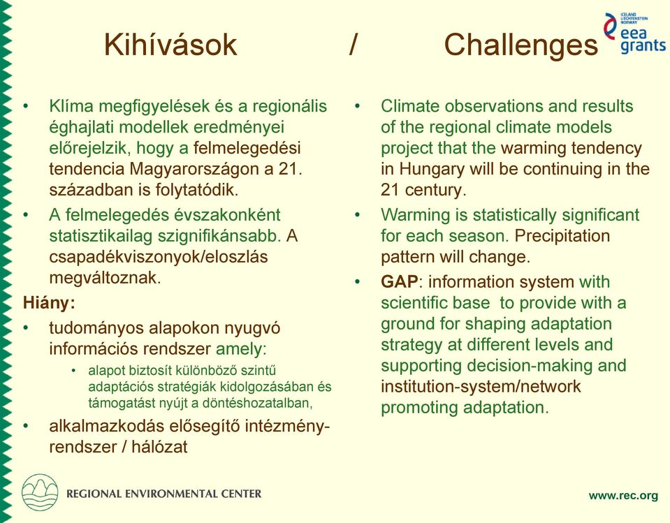 Hiány: tudományos alapokon nyugvó információs rendszer amely: alapot biztosít különböző szintű adaptációs stratégiák kidolgozásában és támogatást nyújt a döntéshozatalban, alkalmazkodás elősegítő