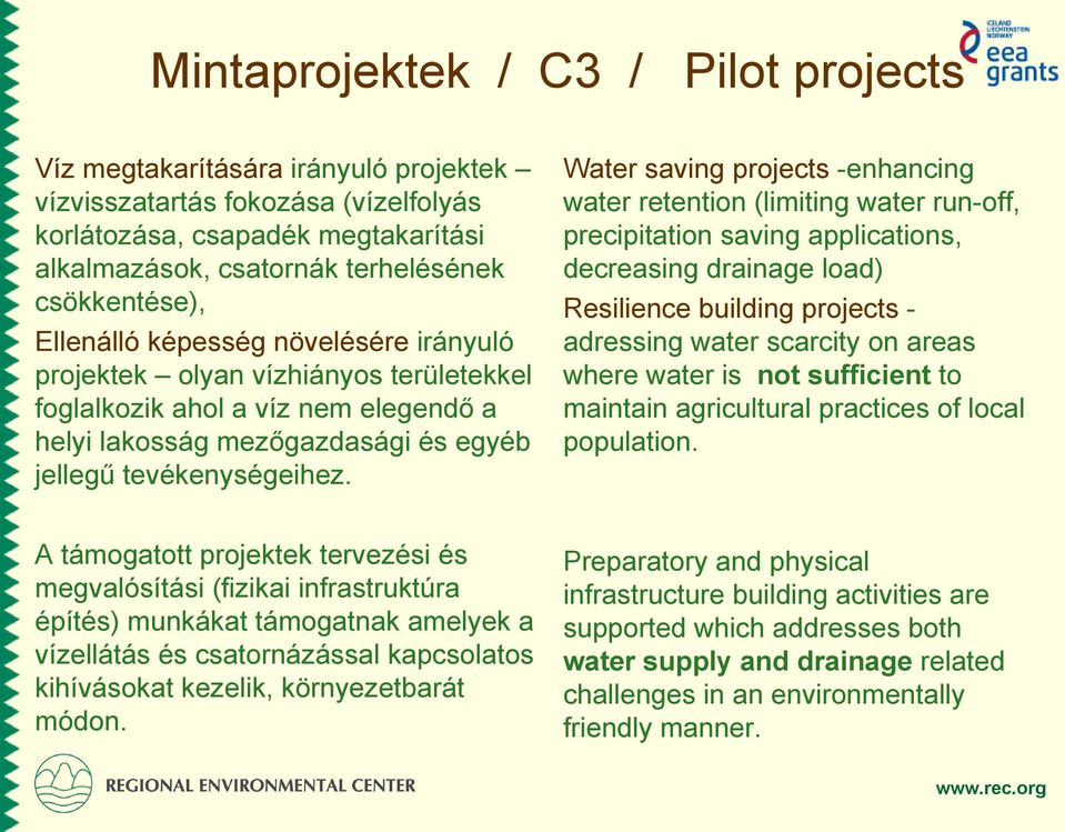 Water saving projects -enhancing water retention (limiting water run-off, precipitation saving applications, decreasing drainage load) Resilience building projects - adressing water scarcity on areas