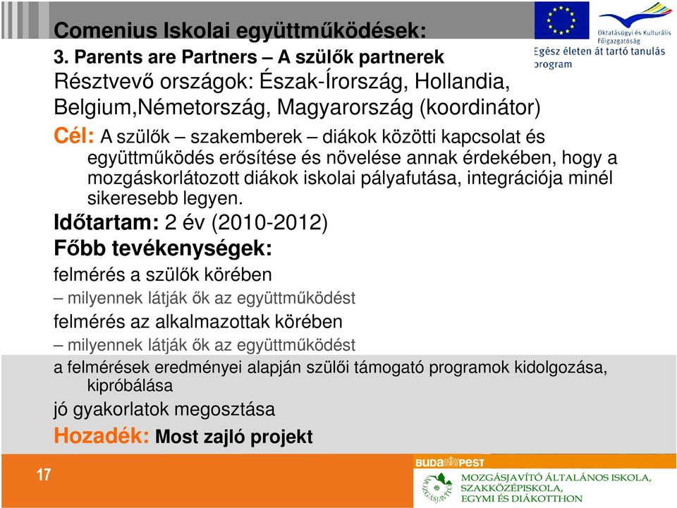 közötti kapcsolat és együttmőködés erısítése és növelése annak érdekében, hogy a mozgáskorlátozott diákok iskolai pályafutása, integrációja minél sikeresebb legyen.