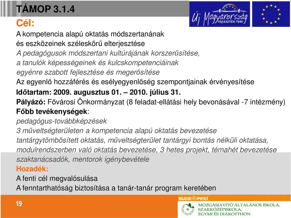 egyénre szabott fejlesztése és megerısítése Az egyenlı hozzáférés és esélyegyenlıség szempontjainak érvényesítése Idıtartam: 2009. augusztus 01. 2010. július 31.