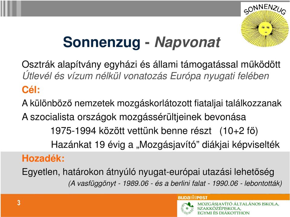 mozgássérültjeinek bevonása Hozadék: 1975-1994 között vettünk benne részt (10+2 fı) Hazánkat 19 évig a Mozgásjavító diákjai