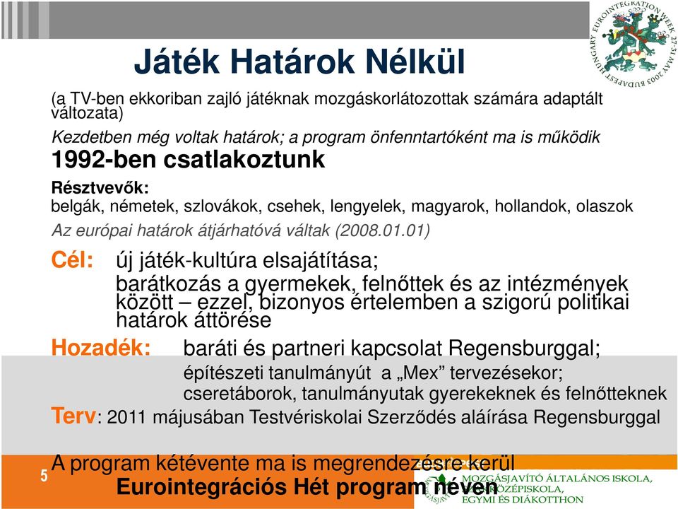 01) Cél: új játék-kultúra elsajátítása; barátkozás a gyermekek, felnıttek és az intézmények között ezzel, bizonyos értelemben a szigorú politikai határok áttörése Hozadék: baráti és partneri