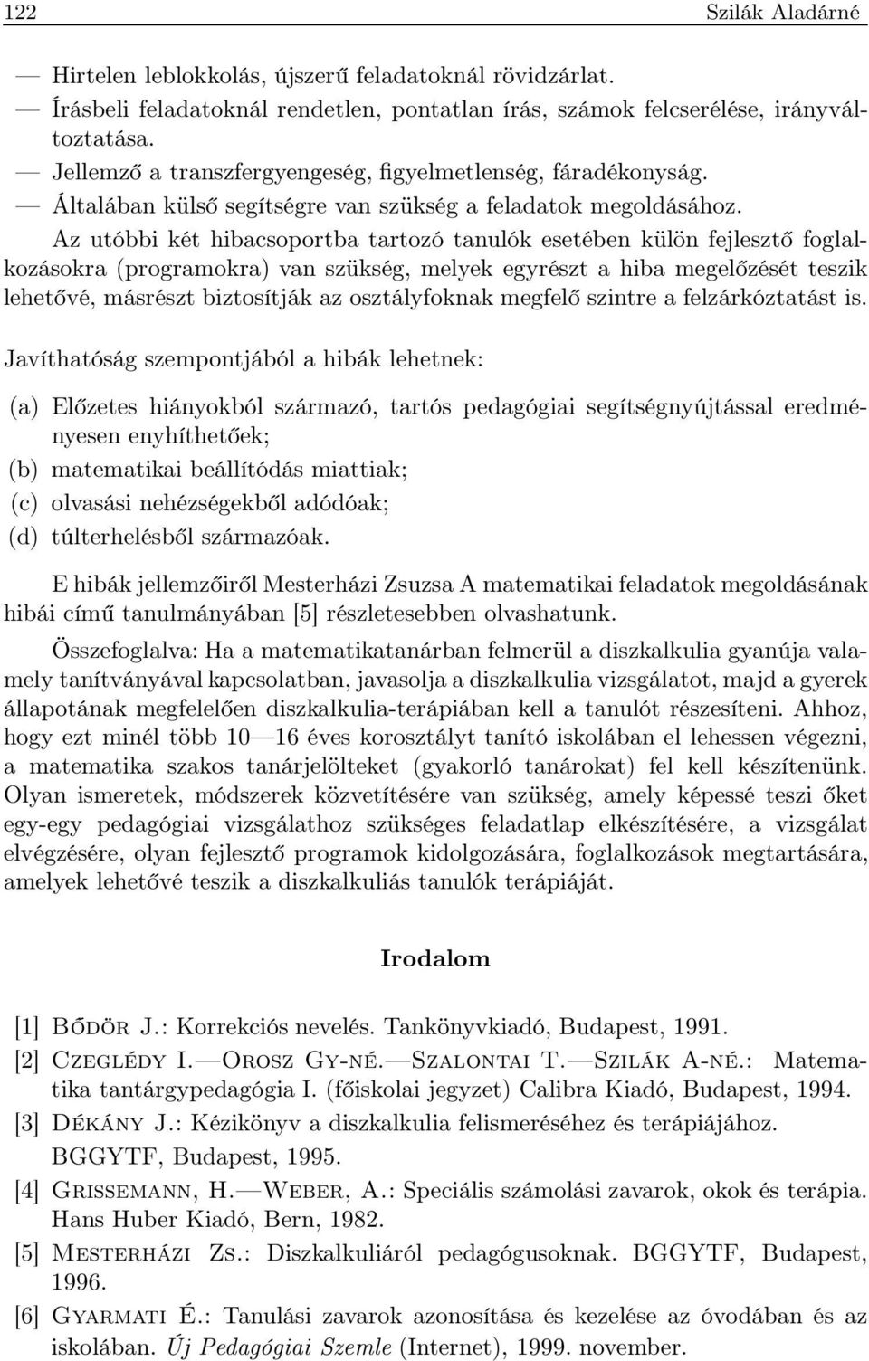 Az utóbbi két hibacsoportba tartozó tanulók esetében külön fejlesztő foglalkozásokra (programokra) van szükség, melyek egyrészt a hiba megelőzését teszik lehetővé, másrészt biztosítják az