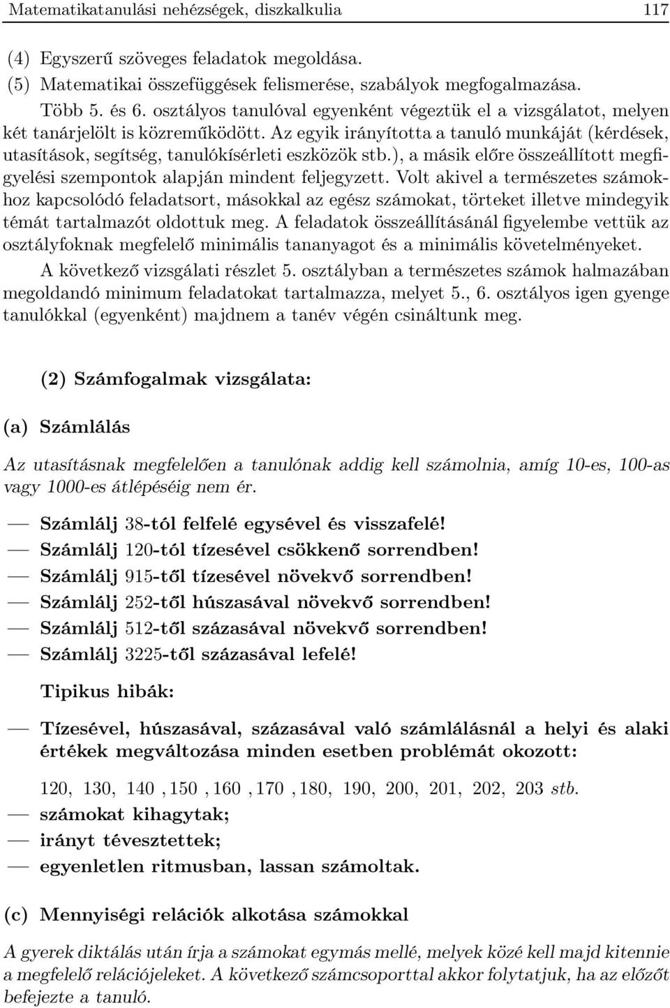 ), a másik előre összeállított megfigyelési szempontok alapján mindent feljegyzett.