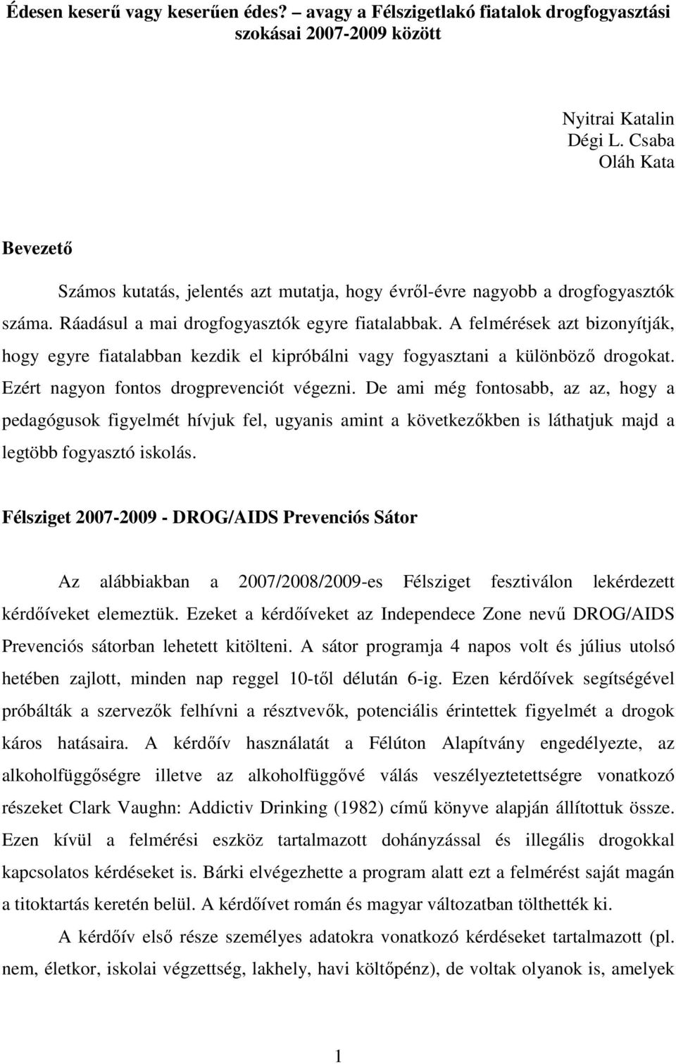 A felmérések azt bizonyítják, hogy egyre fiatalabban kezdik el kipróbálni vagy fogyasztani a különbözı drogokat. Ezért nagyon fontos drogprevenciót végezni.