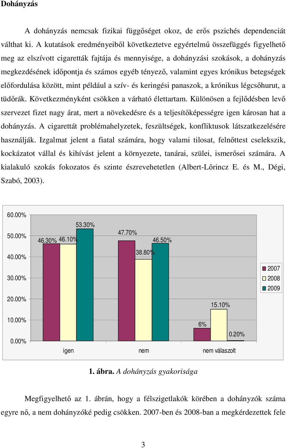 tényezı, valamint egyes krónikus betegségek elıfordulása között, mint például a szív- és keringési panaszok, a krónikus légcsıhurut, a tüdırák. Következményként csökken a várható élettartam.