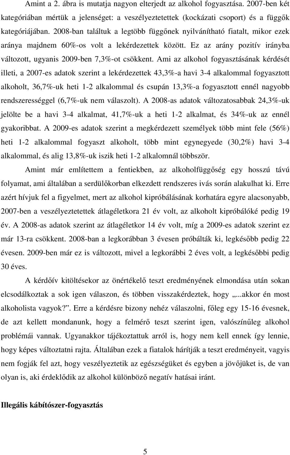 Ami az alkohol fogyasztásának kérdését illeti, a 2007-es adatok szerint a lekérdezettek 43,3%-a havi 3-4 alkalommal fogyasztott alkoholt, 36,7%-uk heti 1-2 alkalommal és csupán 13,3%-a fogyasztott