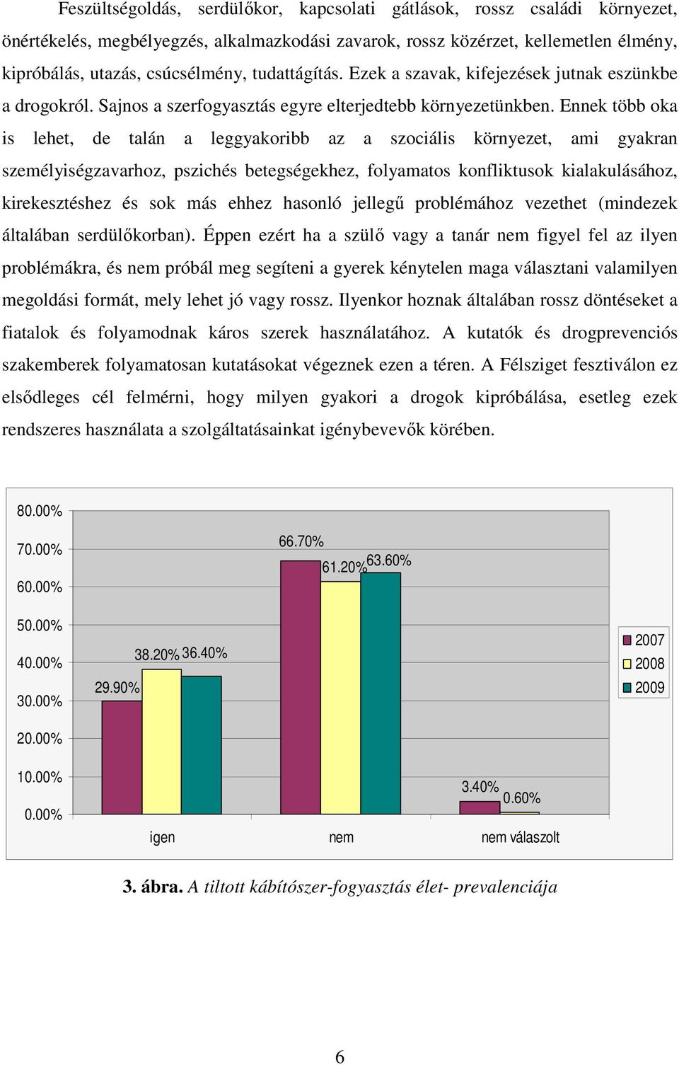 Ennek több oka is lehet, de talán a leggyakoribb az a szociális környezet, ami gyakran személyiségzavarhoz, pszichés betegségekhez, folyamatos konfliktusok kialakulásához, kirekesztéshez és sok más