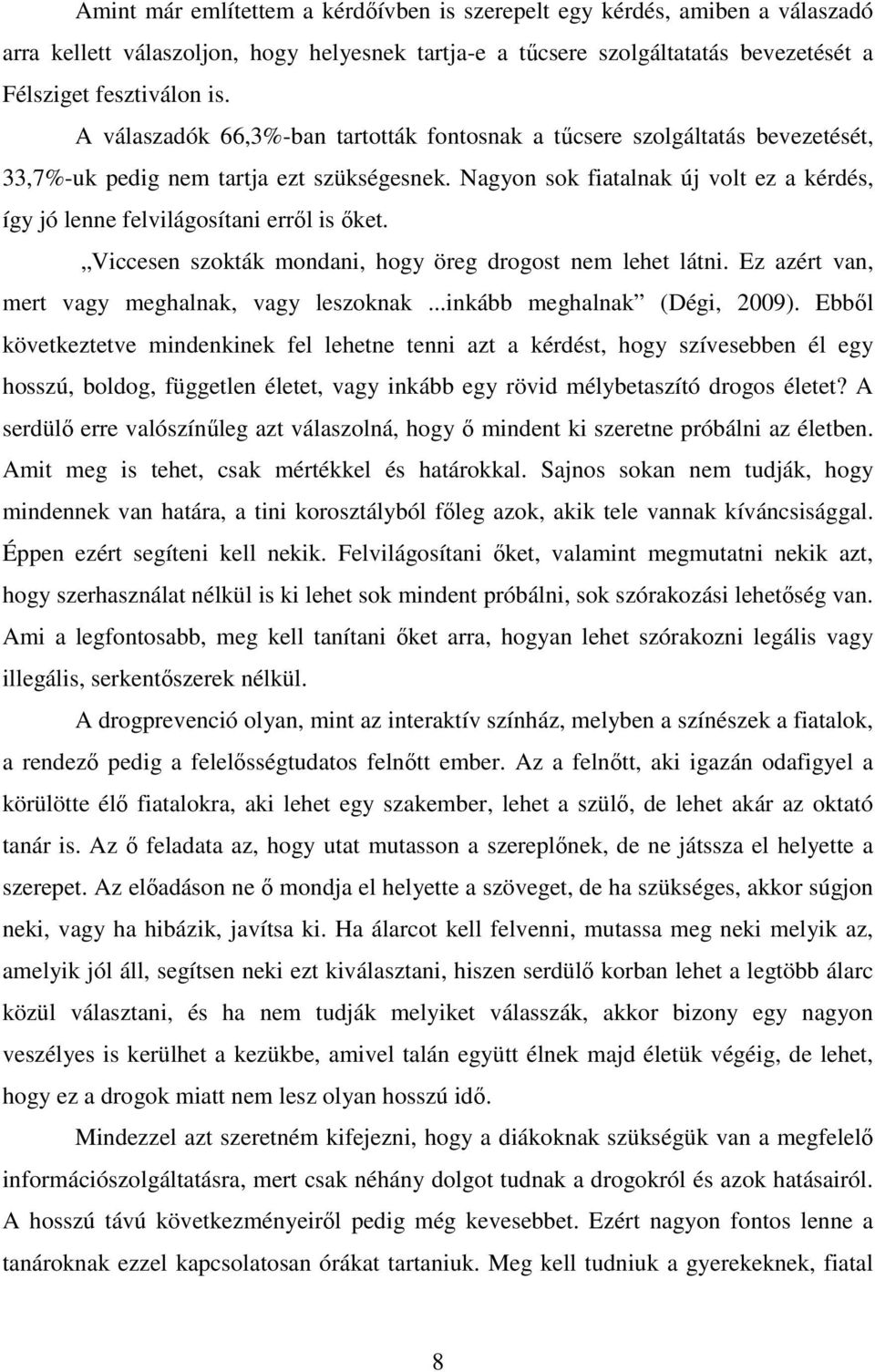 Nagyon sok fiatalnak új volt ez a kérdés, így jó lenne felvilágosítani errıl is ıket. Viccesen szokták mondani, hogy öreg drogost nem lehet látni. Ez azért van, mert vagy meghalnak, vagy leszoknak.