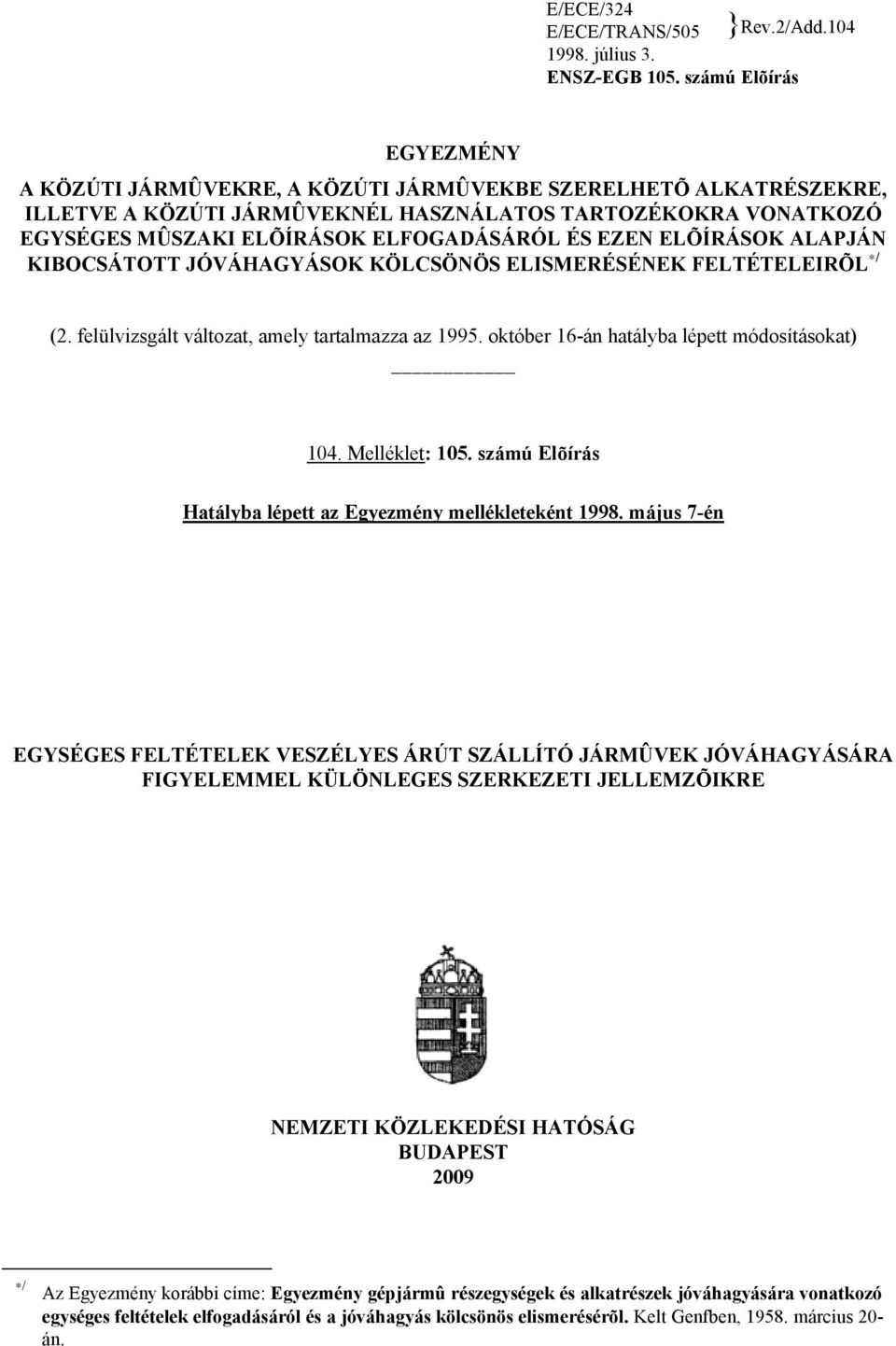 EZEN ELÕÍRÁSOK ALAPJÁN KIBOCSÁTOTT JÓVÁHAGYÁSOK KÖLCSÖNÖS ELISMERÉSÉNEK FELTÉTELEIRÕL */ (2. felülvizsgált változat, amely tartalmazza az 1995. október 16-án hatályba lépett módosításokat) 104.