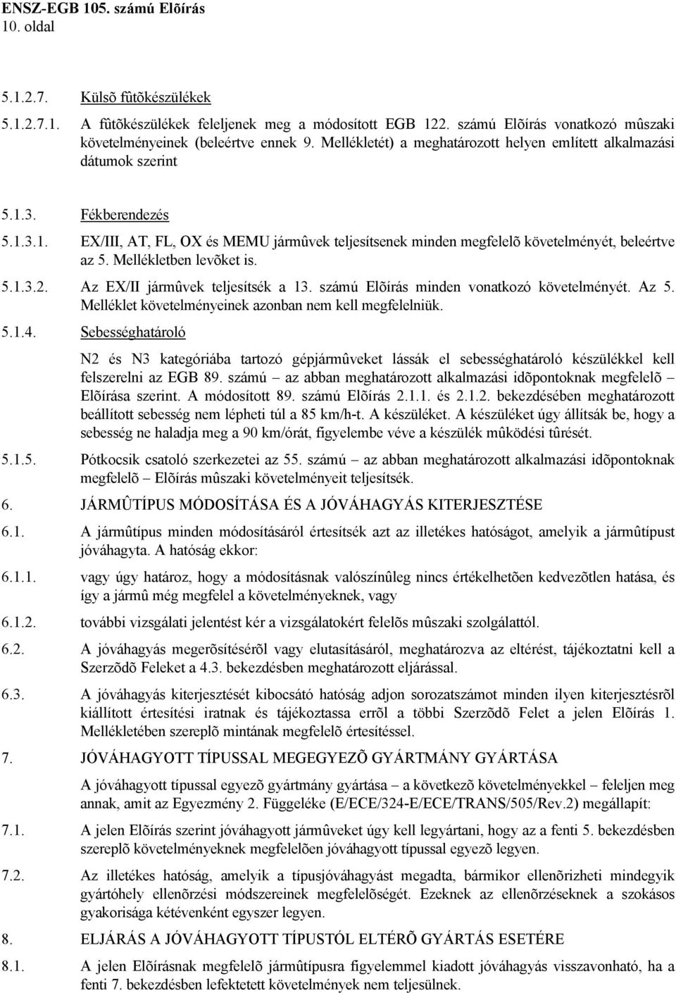 Mellékletben levõket is. 5.1.3.2. Az EX/II jármûvek teljesítsék a 13. számú Elõírás minden vonatkozó követelményét. Az 5. Melléklet követelményeinek azonban nem kell megfelelniük. 5.1.4.