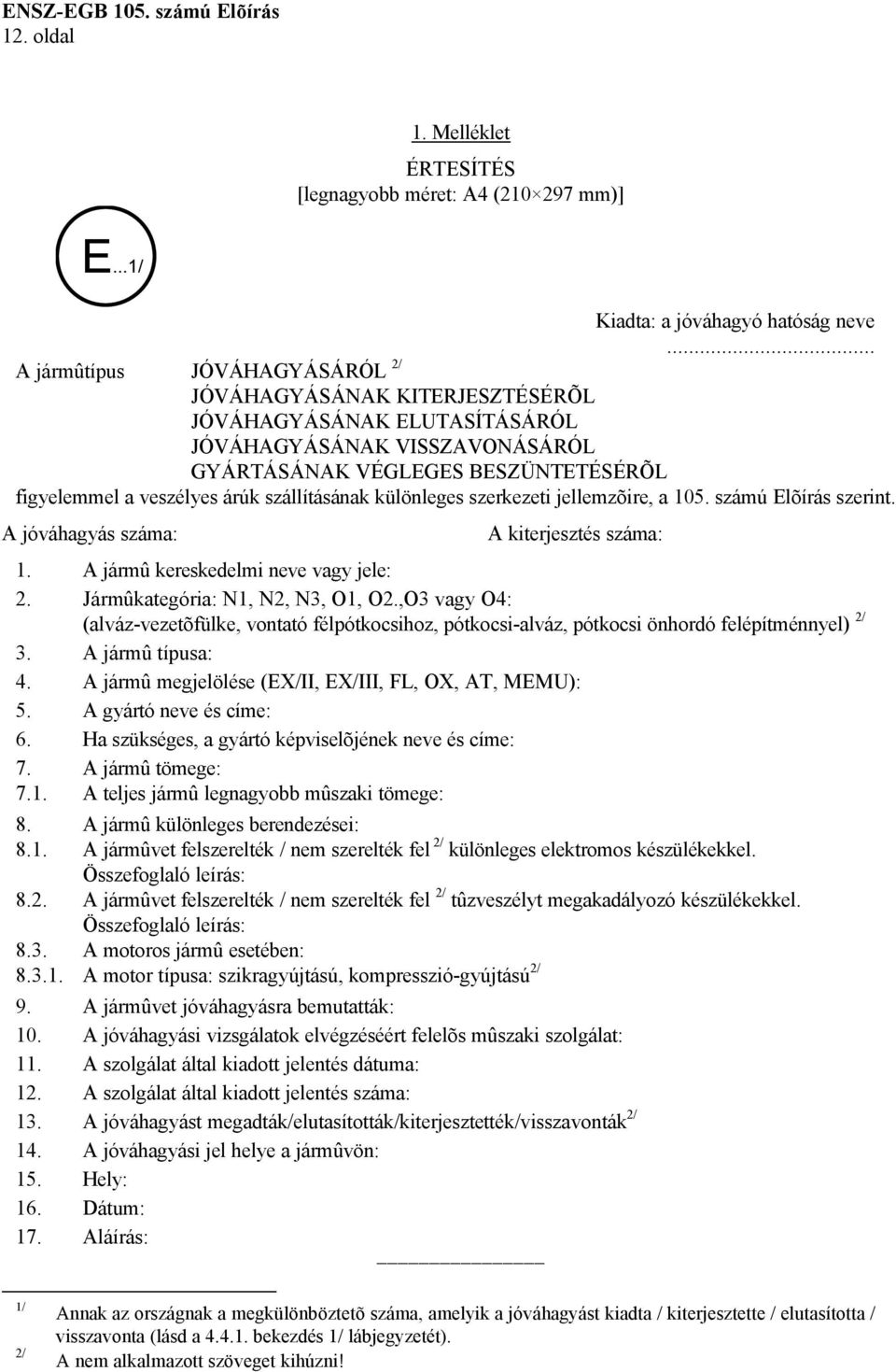 szállításának különleges szerkezeti jellemzõire, a 105. számú Elõírás szerint. A jóváhagyás száma: A kiterjesztés száma: 1. A jármû kereskedelmi neve vagy jele: 2. Jármûkategória: N1, N2, N3, O1, O2.