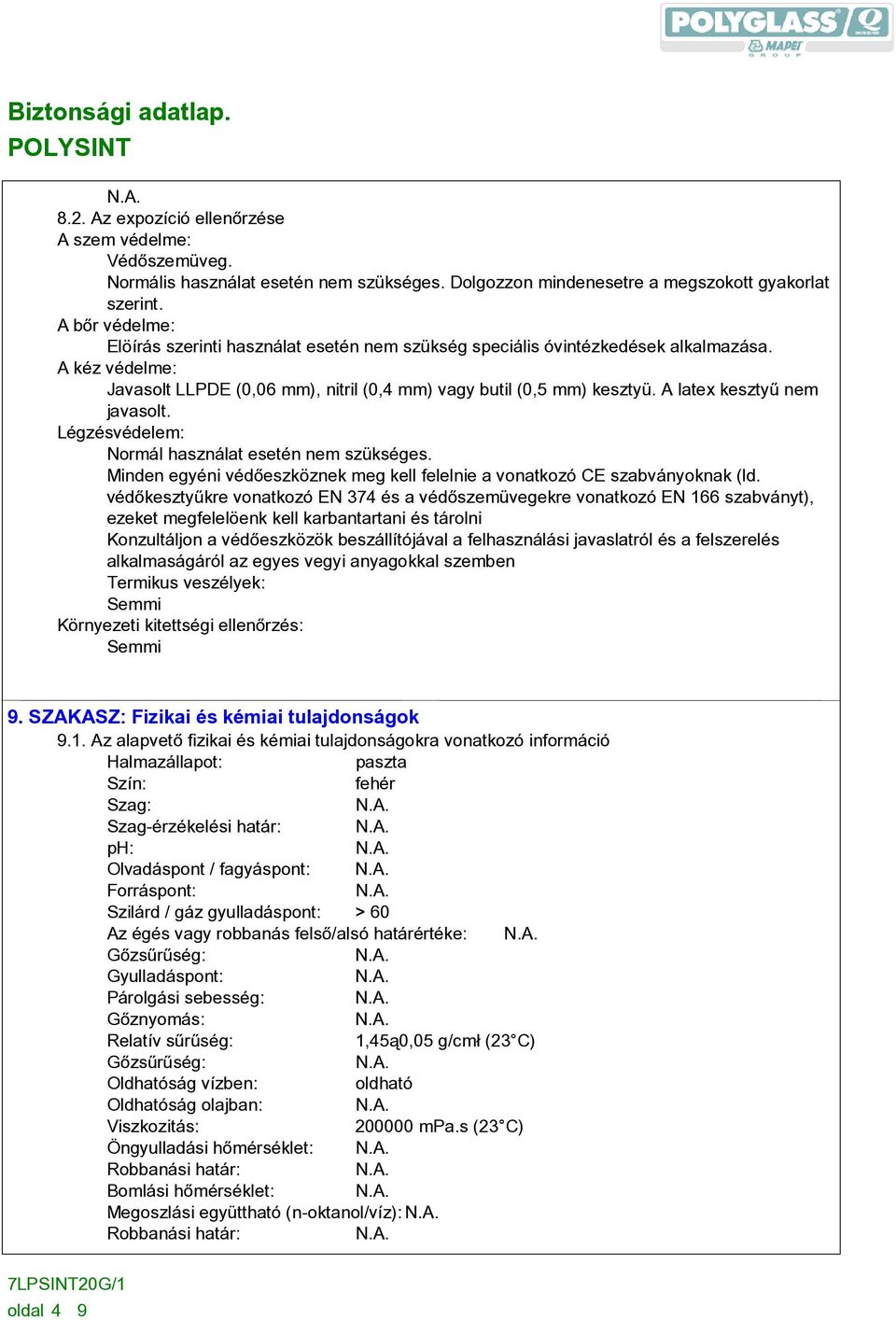 A latex kesztyû nem javasolt. Légzésvédelem: Normál használat esetén nem szükséges. Minden egyéni védõeszköznek meg kell felelnie a vonatkozó CE szabványoknak (ld.