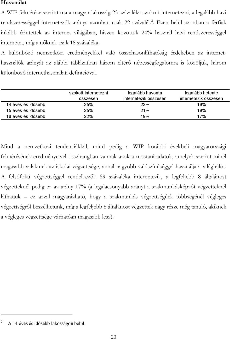 A különböző nemzetközi eredményekkel való összehasonlíthatóság érdekében az internethasználók arányát az alábbi táblázatban három eltérő népességfogalomra is közöljük, három különböző