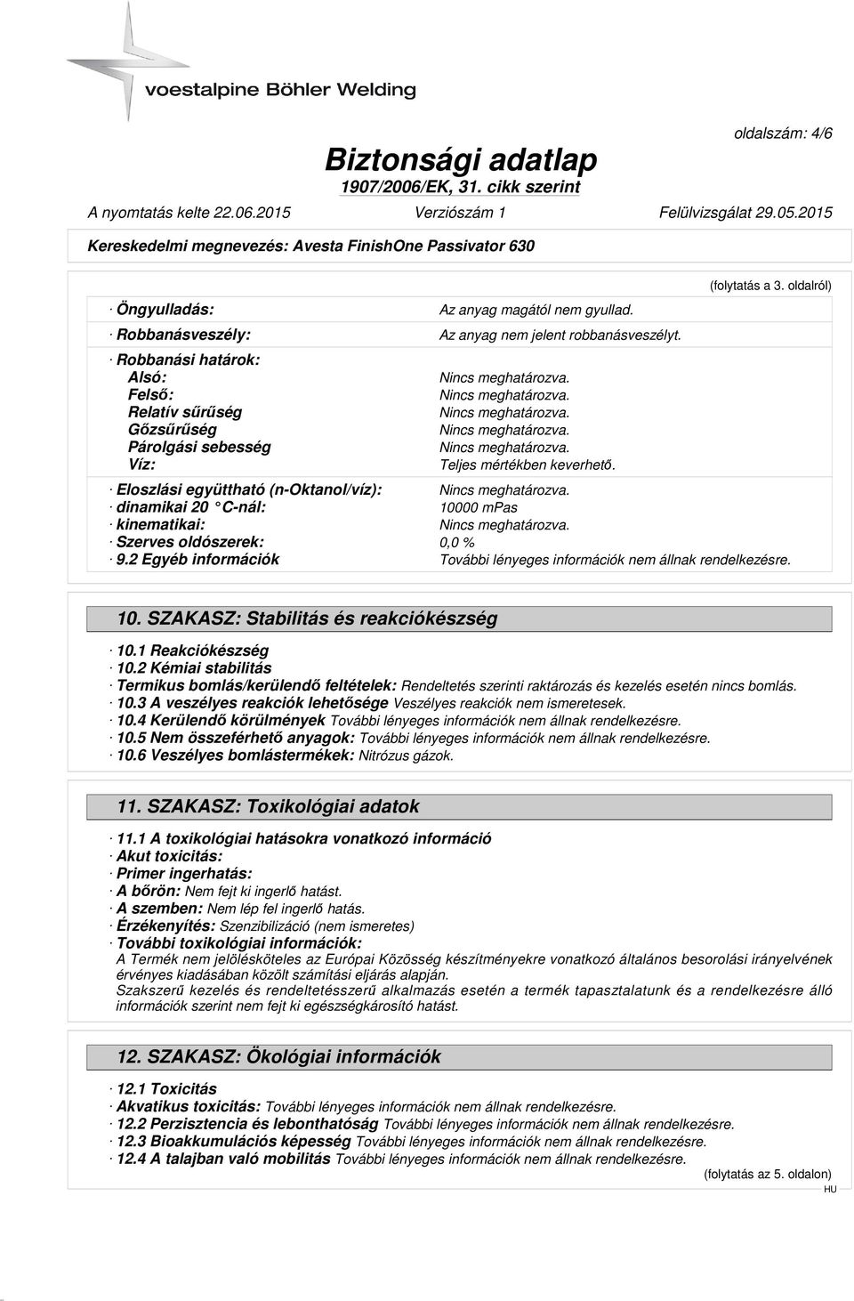 oldalról) Eloszlási együttható (n-oktanol/víz): dinamikai 20 C-nál: 10000 mpas kinematikai: Szerves oldószerek: 0,0 % 9.2 Egyéb információk 10. SZAKASZ: Stabilitás és reakciókészség 10.