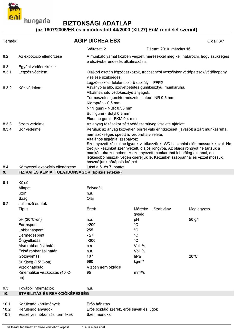 Alkalmazható védőkesztyű anyagok: Természetes gumi/természetes latex - NR 0,5 mm Kloroprén - 0,5 mm Nitril gumi - NBR 0,35 mm Butil gumi - Butyl 0,3 mm Fluorine gumi - FKM 0,4 mm 8.3.3 Szem védelme Az anyag töltésekor zárt védőszemüveg viselete ajánlott 8.