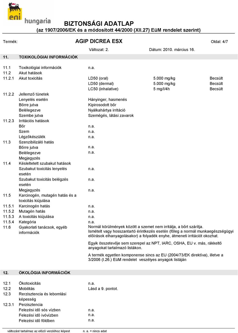 2 Jellemző tünetek Lenyelés esetén Hányinger, hasmenés Bőrre jutva Kipirosodott bőr Belélegezve Nyálkahártya irritáció Szembe jutva Szemégés, látási zavarok 11.2.3 Irritációs hatások Bőr Szem Légzőkészülék 11.