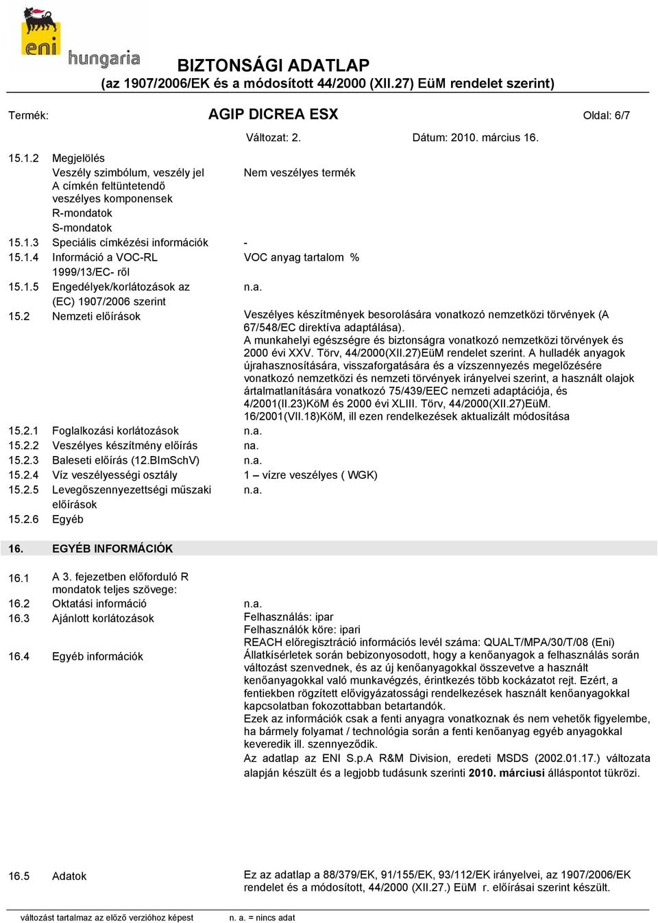 2 Nemzeti előírások Veszélyes készítmények besorolására vonatkozó nemzetközi törvények (A 67/548/EC direktíva adaptálása).