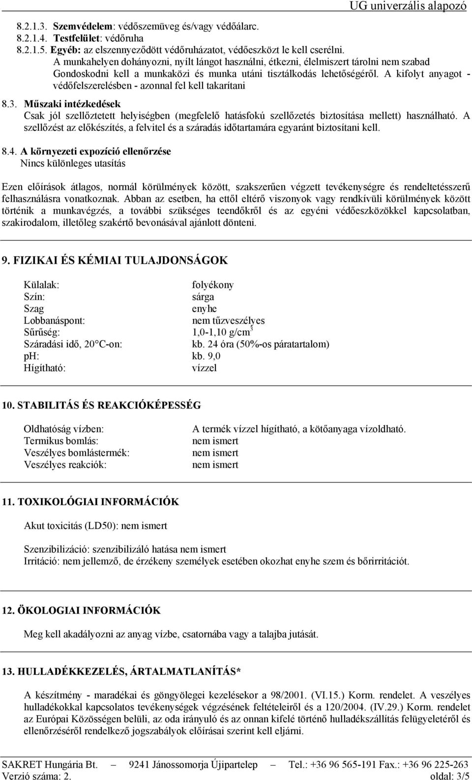 A kifolyt anyagot - védőfelszerelésben - azonnal fel kell takarítani 8.3. Műszaki intézkedések Csak jól szellőztetett helyiségben (megfelelő hatásfokú szellőzetés biztosítása mellett) használható.