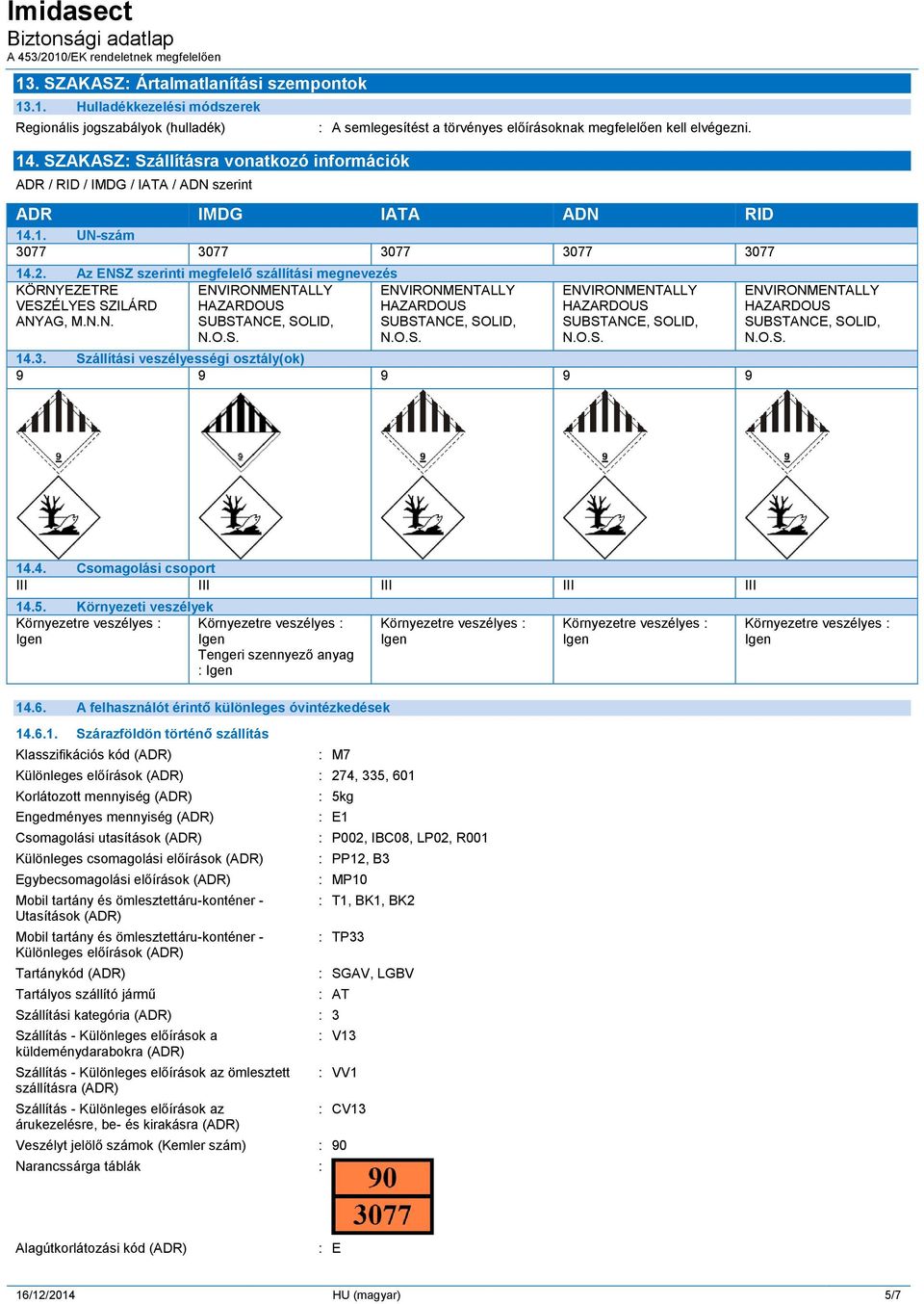 .1. UN-szám 3077 3077 3077 3077 3077 14.2. Az ENSZ szerinti megfelelő szállítási megnevezés KÖRNYEZETRE VESZÉLYES SZILÁRD ANYAG, M.N.N. 14.3. Szállítási veszélyességi osztály(ok) 9 9 9 9 9 14.4. Csomagolási csoport III III III III III 14.