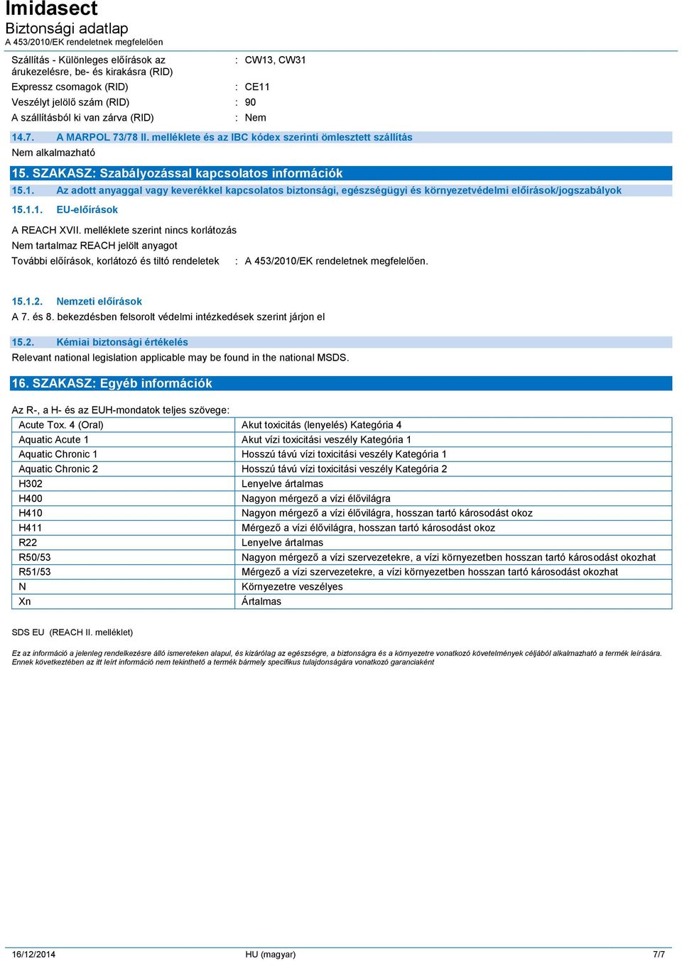 . SZAKASZ: Szabályozással kapcsolatos információk 15.1. Az adott anyaggal vagy keverékkel kapcsolatos biztonsági, egészségügyi és környezetvédelmi előírások/jogszabályok 15.1.1. EU-előírások A REACH XVII.