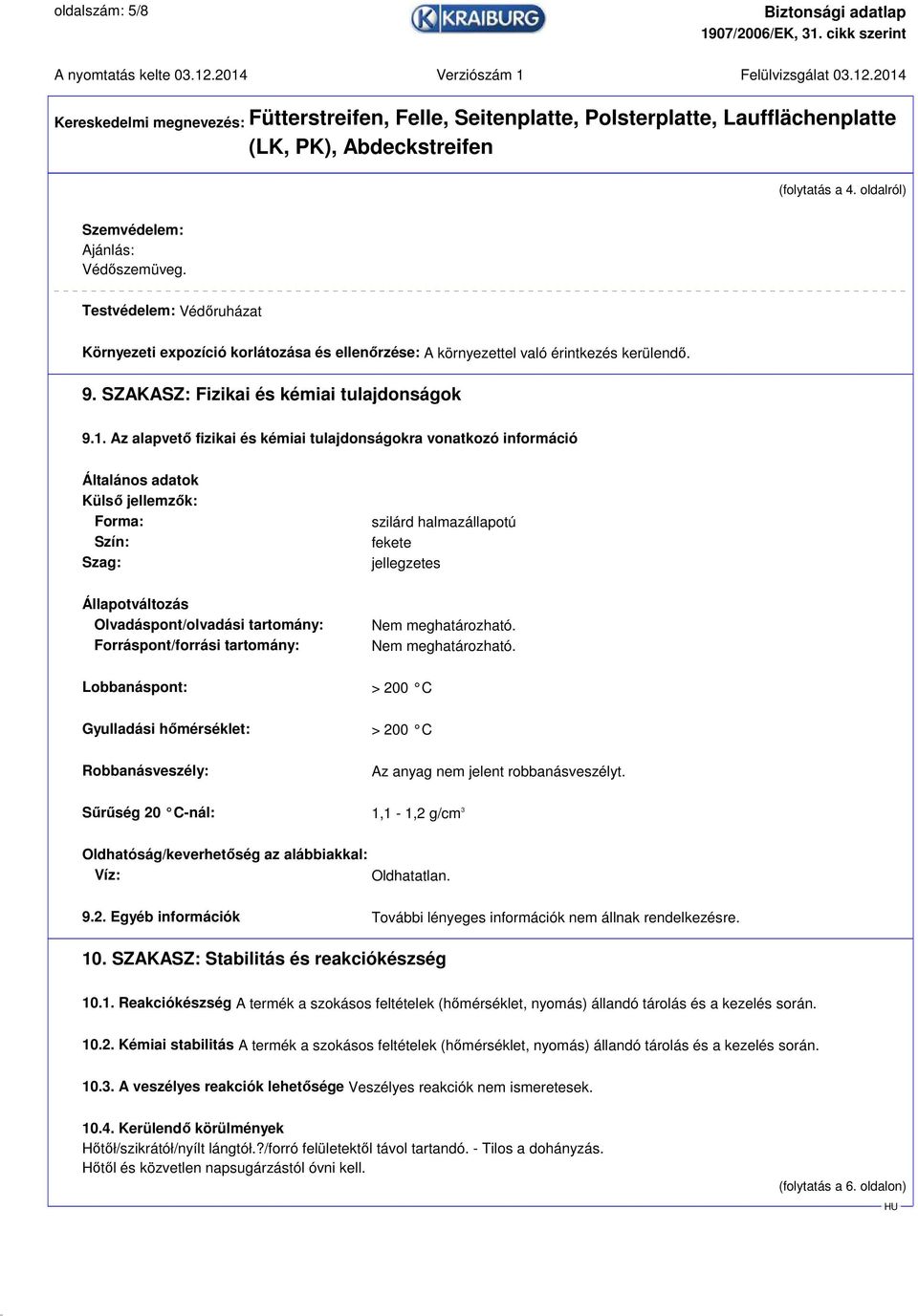 Az alapvető fizikai és kémiai tulajdonságokra vonatkozó információ Általános adatok Külső jellemzők: Forma: Szín: Szag: szilárd halmazállapotú fekete jellegzetes Állapotváltozás Olvadáspont/olvadási