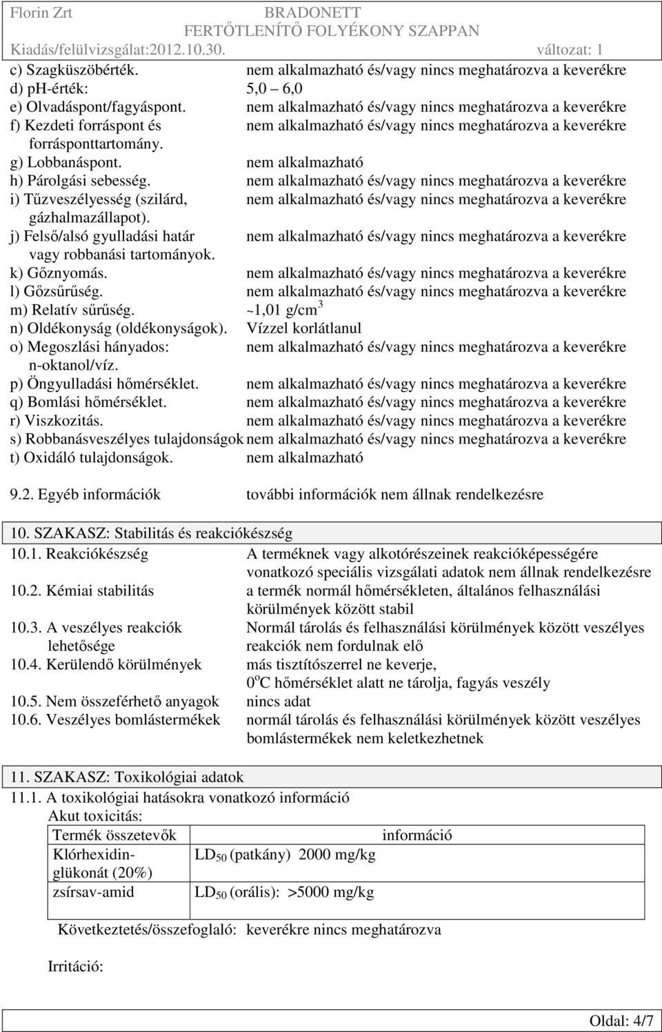 nem alkalmazható h) Párolgási sebesség. nem alkalmazható és/vagy nincs meghatározva a keverékre i) Tűzveszélyesség (szilárd, nem alkalmazható és/vagy nincs meghatározva a keverékre gázhalmazállapot).