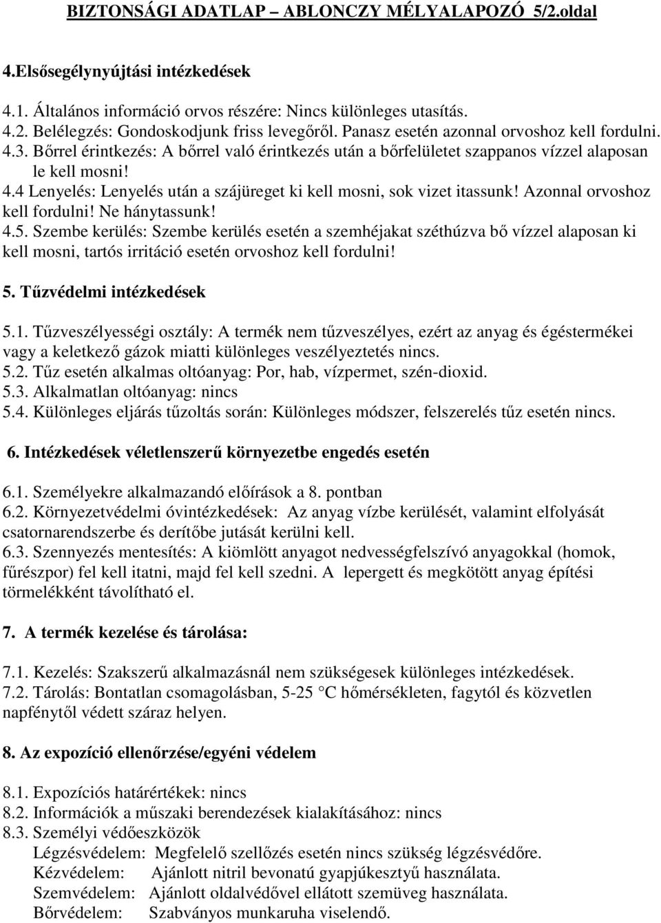 Azonnal orvoshoz kell fordulni! Ne hánytassunk! 4.5. Szembe kerülés: Szembe kerülés esetén a szemhéjakat széthúzva bı vízzel alaposan ki kell mosni, tartós irritáció esetén orvoshoz kell fordulni! 5.