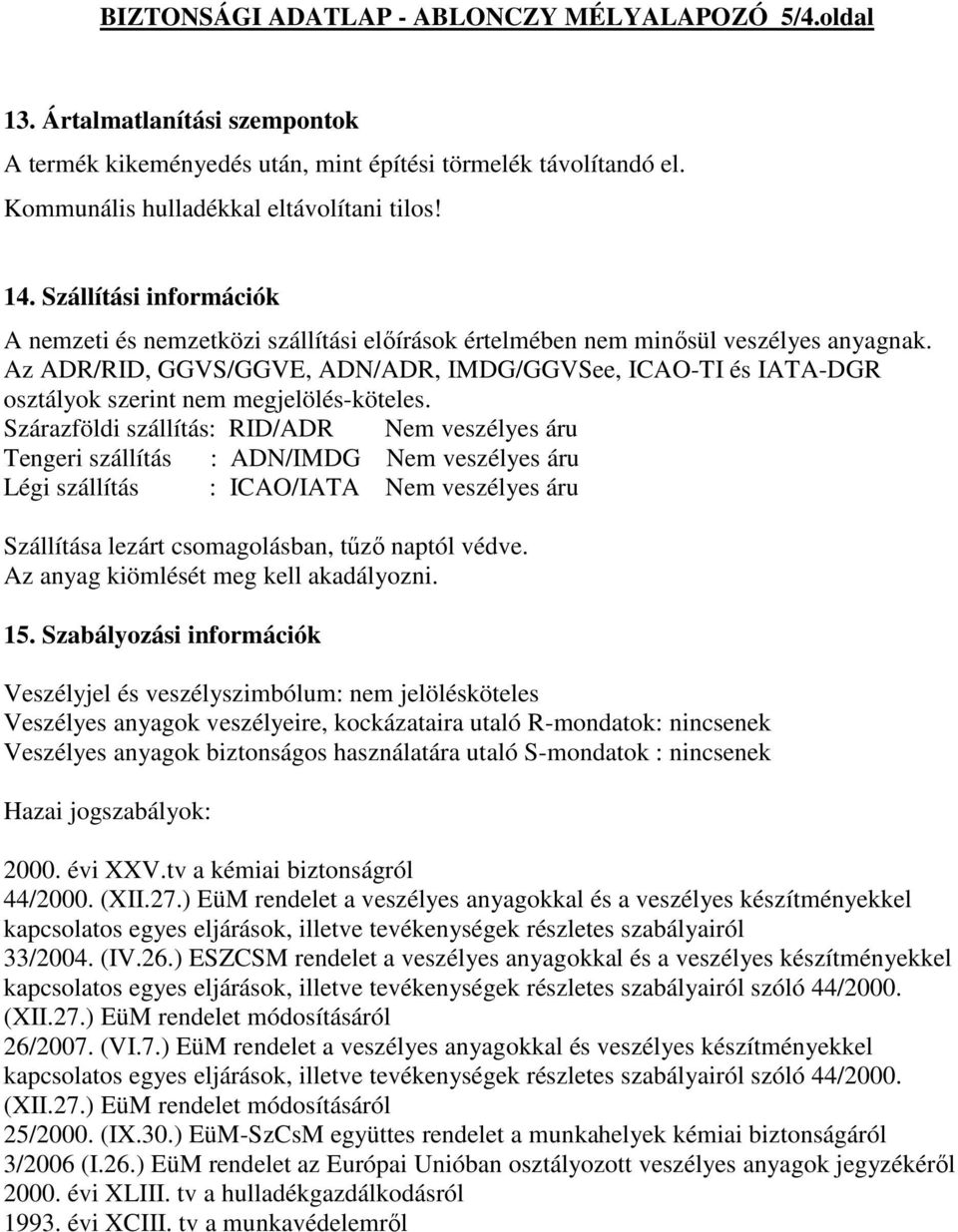 Az ADR/RID, GGVS/GGVE, ADN/ADR, IMDG/GGVSee, ICAO-TI és IATA-DGR osztályok szerint nem megjelölés-köteles.