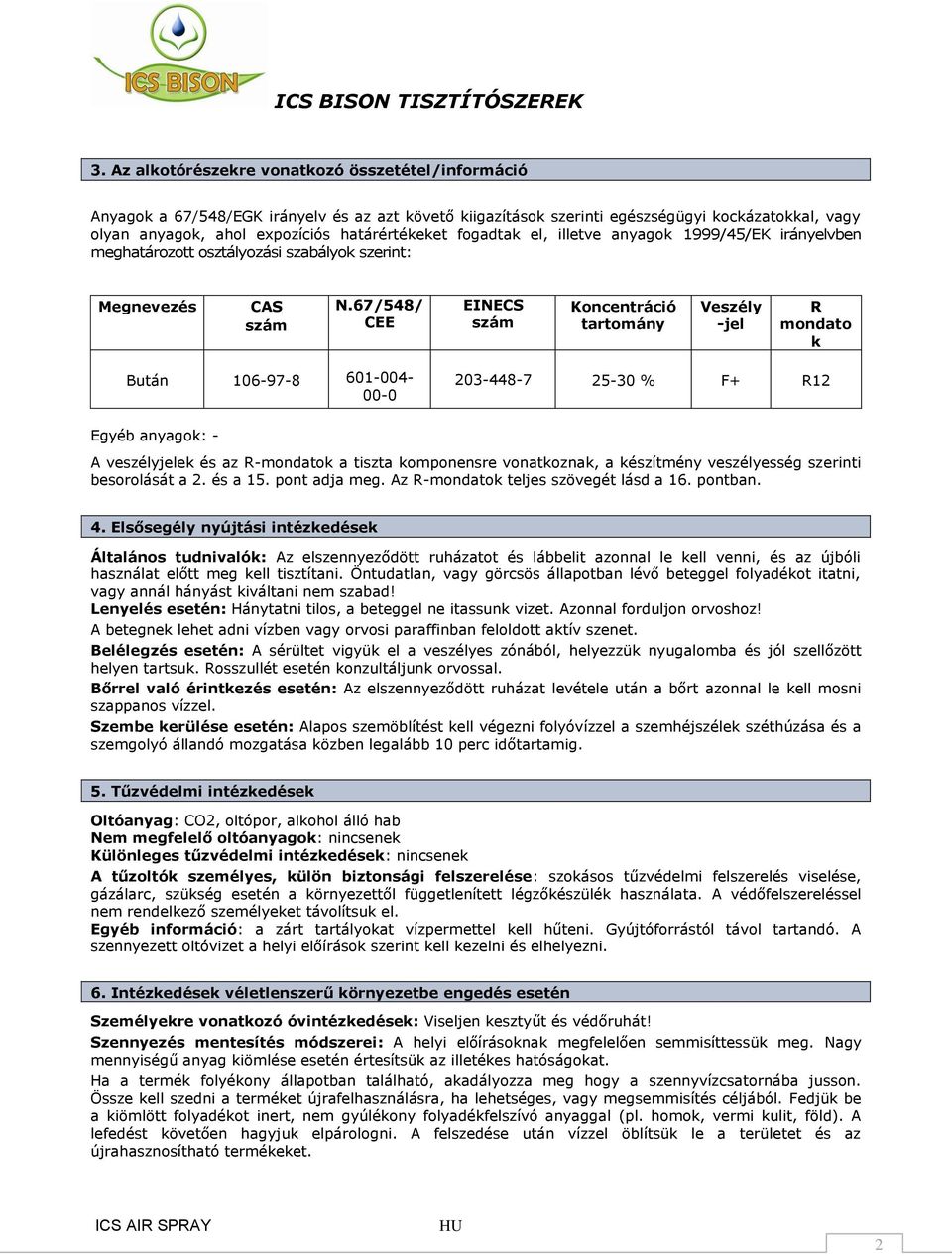 67/548/ CEE EINECS szám Koncentráció tartomány Veszély -jel R mondato k Bután 106-97-8 601-004- 00-0 203-448-7 25-30 % F+ R12 Egyéb anyagok: - A veszélyjelek és az R-mondatok a tiszta komponensre