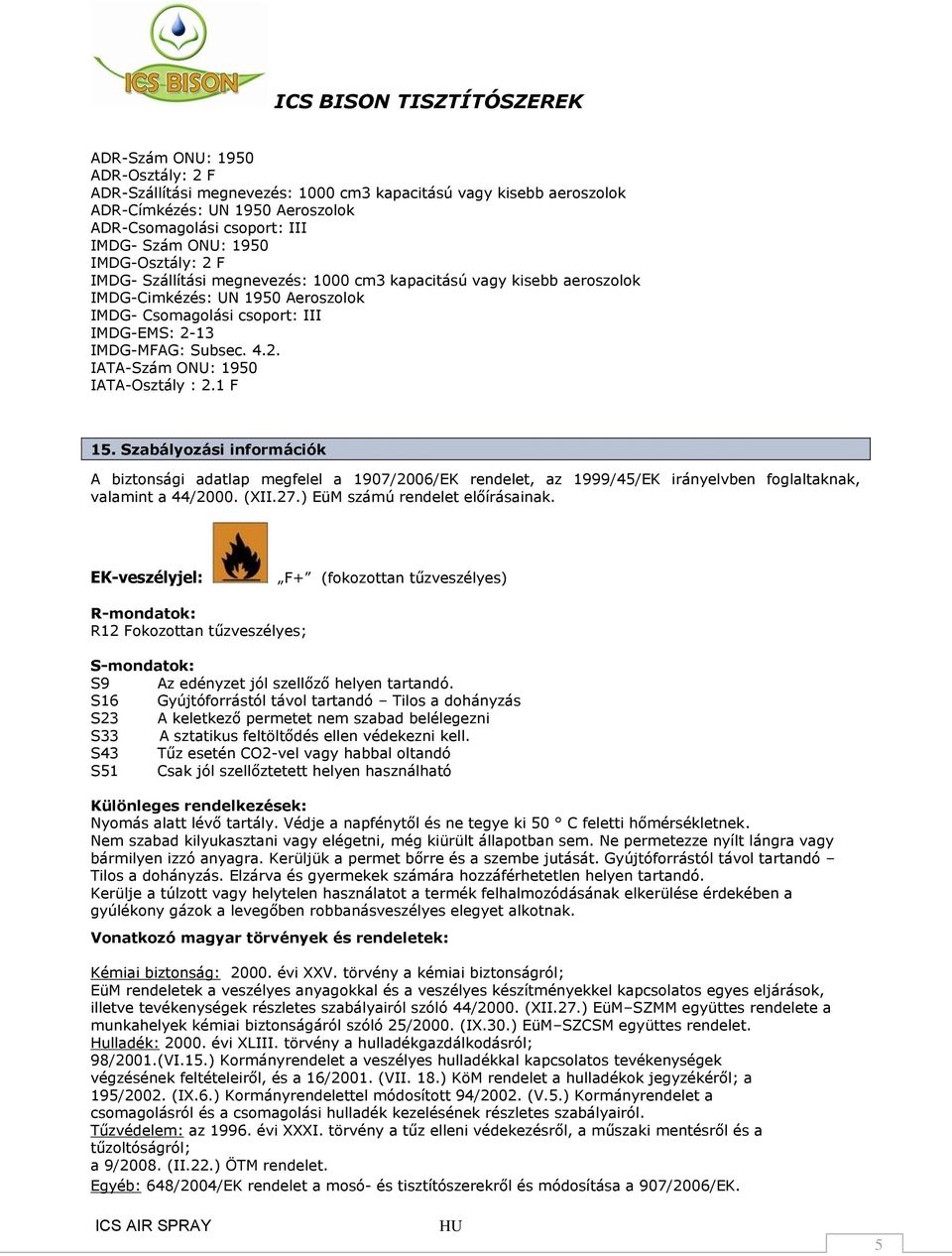 1 F 15. Szabályozási információk A biztonsági adatlap megfelel a 1907/2006/EK rendelet, az 1999/45/EK irányelvben foglaltaknak, valamint a 44/2000. (XII.27.) EüM számú rendelet előírásainak.