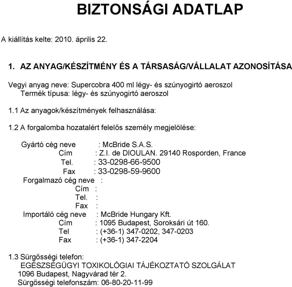 1 Az anyagok/készítmények felhasználása: 1.2 A forgalomba hozatalért felelős személy megjelölése: Gyártó cég neve : McBride S.A.S. Cím : Z.I. de DIOULAN. 29140 Rosporden, France Tel.