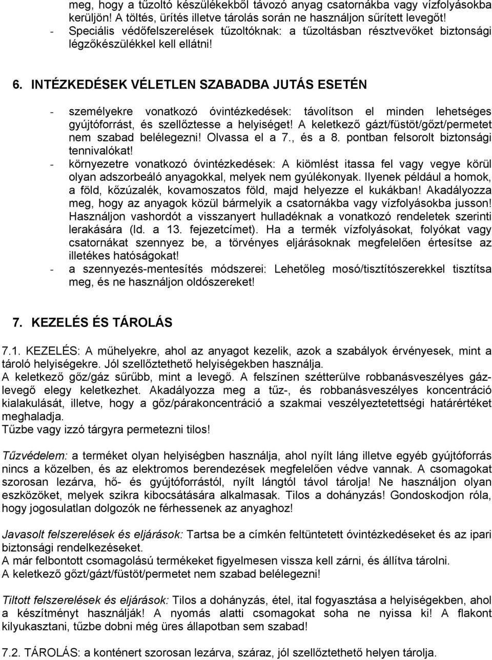 INTÉZKEDÉSEK VÉLETLEN SZABADBA JUTÁS ESETÉN személyekre vonatkozó óvintézkedések: távolítson el minden lehetséges gyújtóforrást, és szellőztesse a helyiséget!