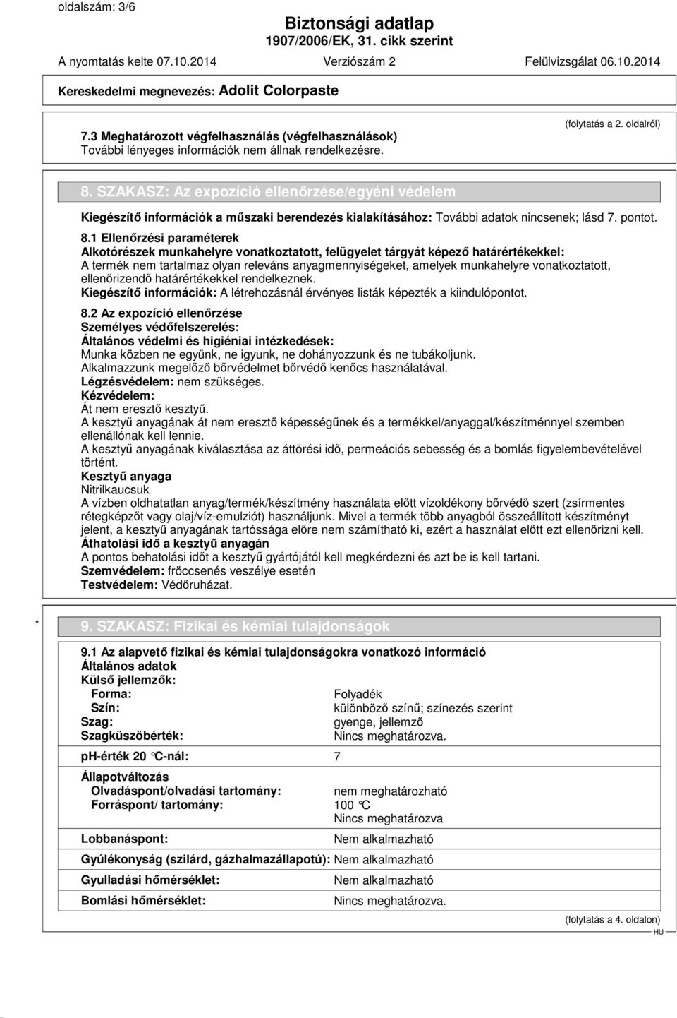 1 Ellenőrzési paraméterek Alkotórészek munkahelyre vonatkoztatott, felügyelet tárgyát képező határértékekkel: A termék nem tartalmaz olyan releváns anyagmennyiségeket, amelyek munkahelyre