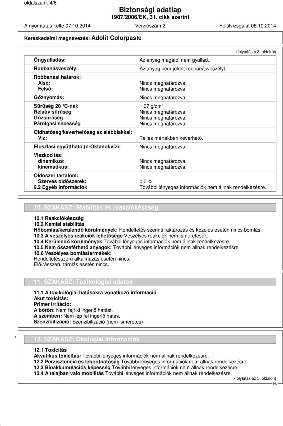 Teljes mértékben keverhető. (folytatás a 3. oldalról) Oldószer tartalom: Szerves oldószerek: 0,0 % 9.2 Egyéb információk 10. SZAKASZ: Stabilitás és reakciókészség 10.1 Reakciókészség 10.