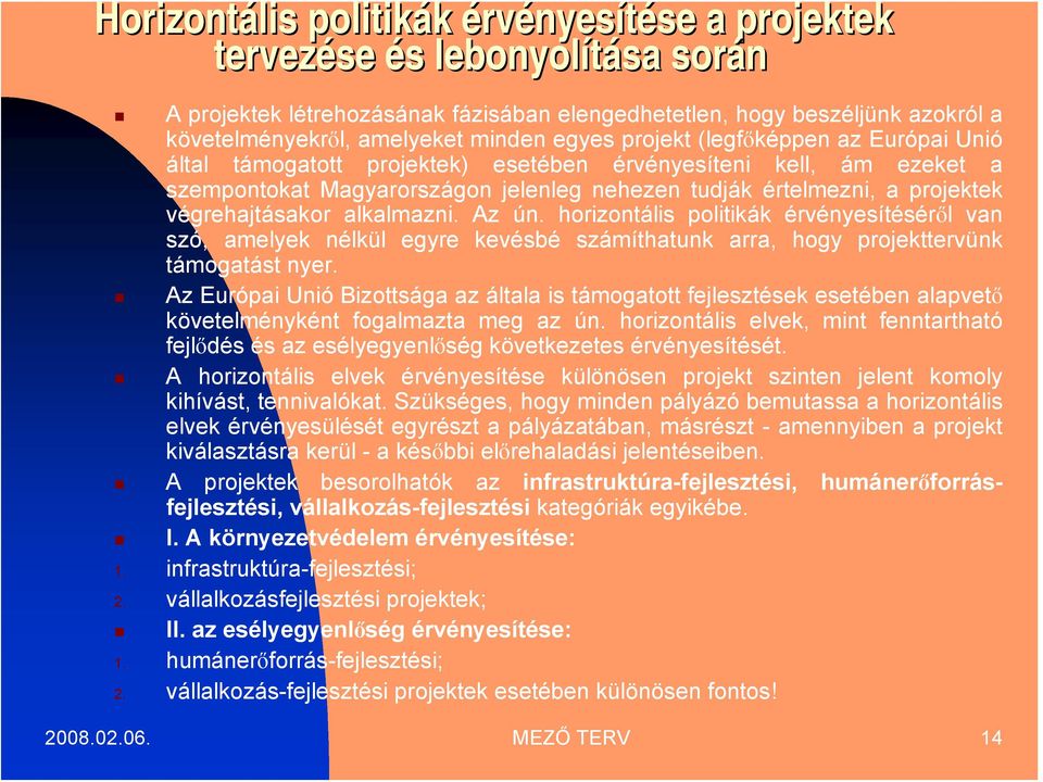 végrehajtásakor alkalmazni. Az ún. horizontális politikák érvényesítéséről van szó, amelyek nélkül egyre kevésbé számíthatunk arra, hogy projekttervünk támogatást nyer.