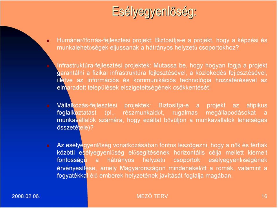 technológia hozzáférésével az elmaradott települések elszigeteltségének csökkentését! Vállalkozás-fejlesztési projektek: Biztosítja-e a projekt az atipikus foglalkoztatást (pl.