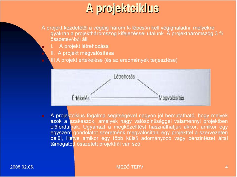 A projekt megvalósítása III A projekt értékelése (és az eredmények terjesztése) A projektciklus fogalma segítségével nagyon jól bemutatható, hogy melyek azok a szakaszok, amelyek