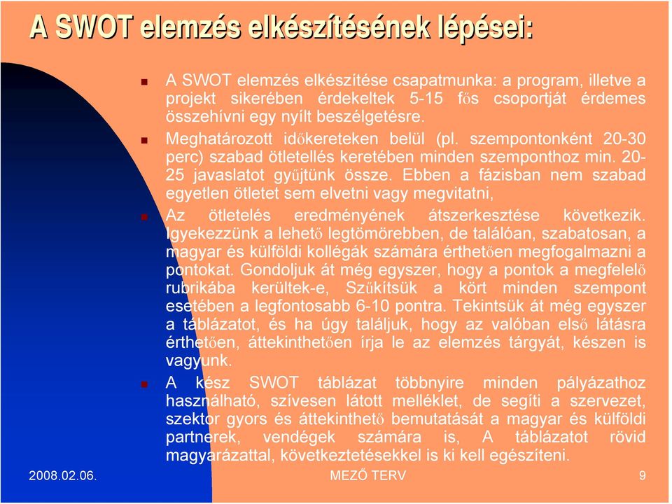 Ebben a fázisban nem szabad egyetlen ötletet sem elvetni vagy megvitatni, Az ötletelés eredményének átszerkesztése következik.