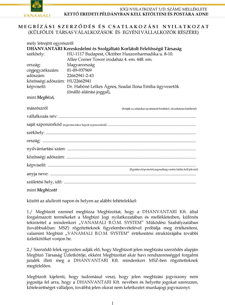 448. em. ország: Magyarország cégjegyzékszám: 01-09-937969 adószám: 22662941-2-43 közösségi adószám: HU22662941 képviselő: Dr.