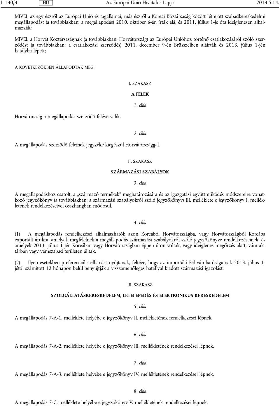 július 1-je óta ideiglenesen alkalmazzák; MIVEL a Horvát Köztársaságnak (a továbbiakban: Horvátország) az Európai Unióhoz történő csatlakozásáról szóló szerződést (a továbbiakban: a csatlakozási