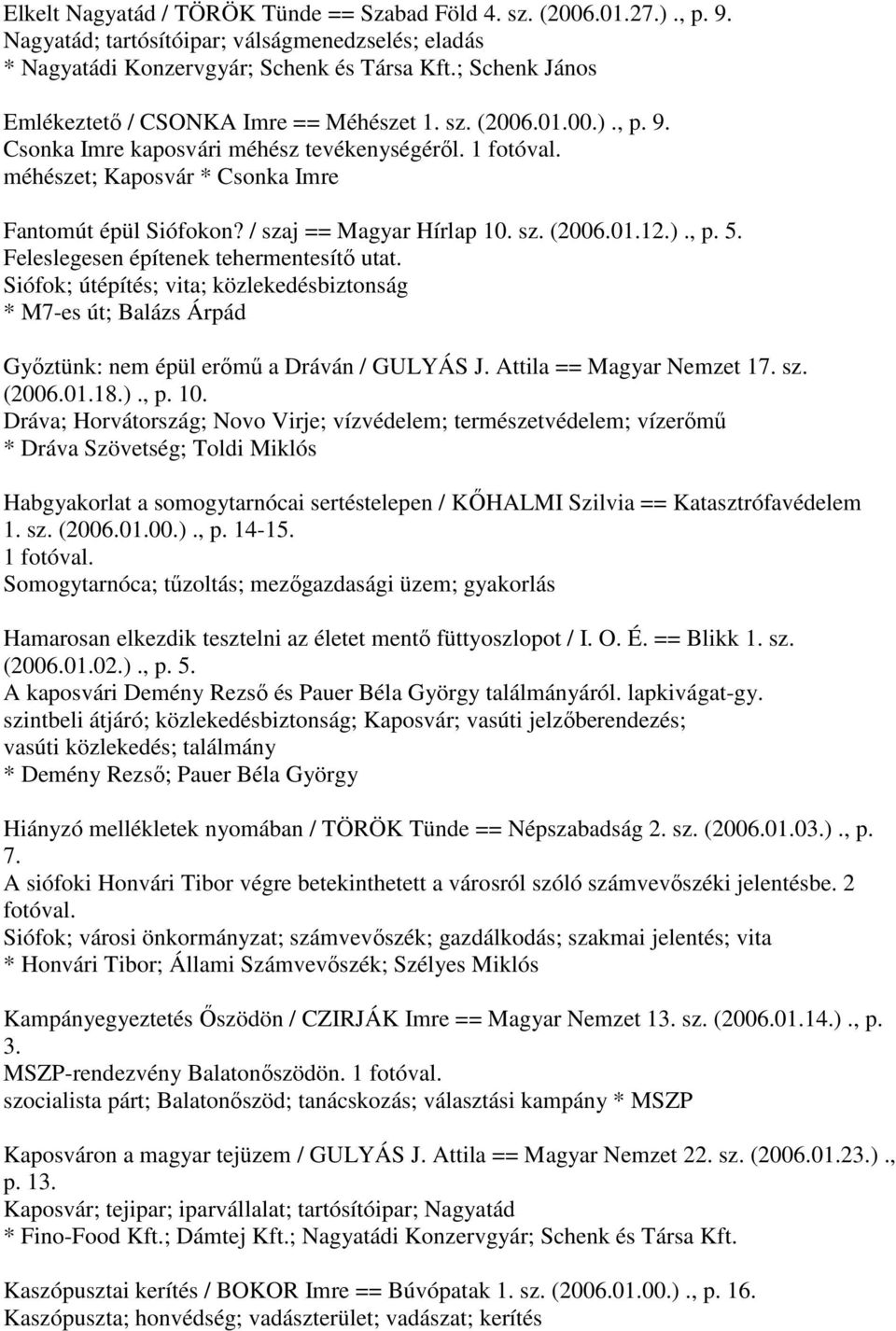 / szaj == Magyar Hírlap 10. sz. (2006.01.12.)., p. 5. Feleslegesen építenek tehermentesítő utat.