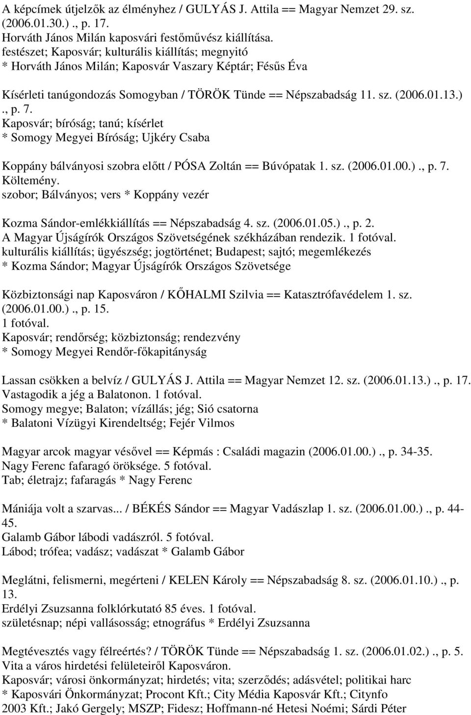 7. Kaposvár; bíróság; tanú; kísérlet * Somogy Megyei Bíróság; Ujkéry Csaba Koppány bálványosi szobra előtt / PÓSA Zoltán == Búvópatak 1. sz. (2006.01.00.)., p. 7. Költemény.