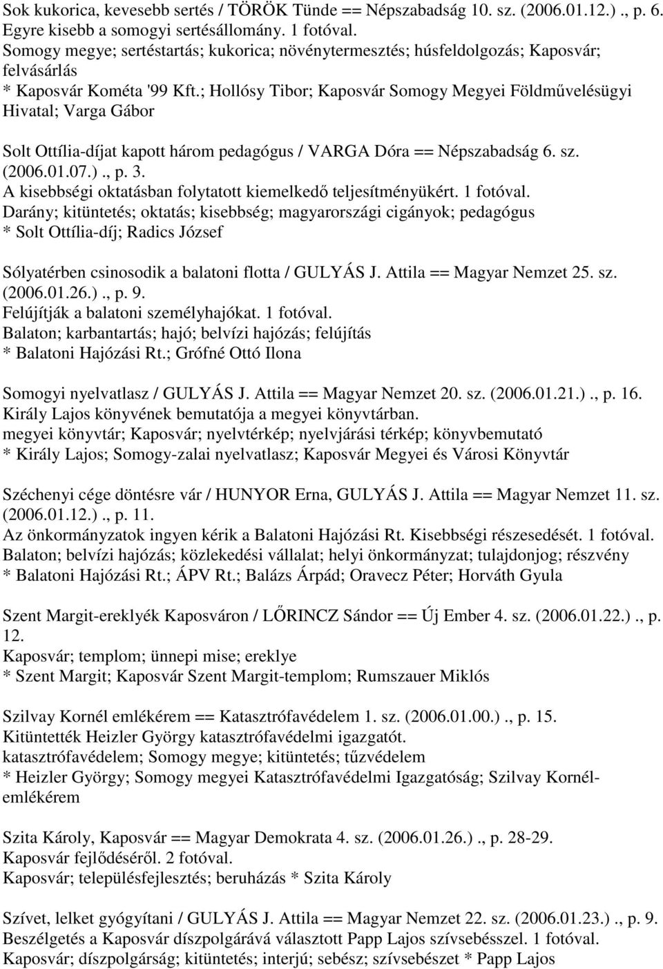 ; Hollósy Tibor; Kaposvár Somogy Megyei Földművelésügyi Hivatal; Varga Gábor Solt Ottília-díjat kapott három pedagógus / VARGA Dóra == Népszabadság 6. sz. (2006.01.07.)., p. 3.