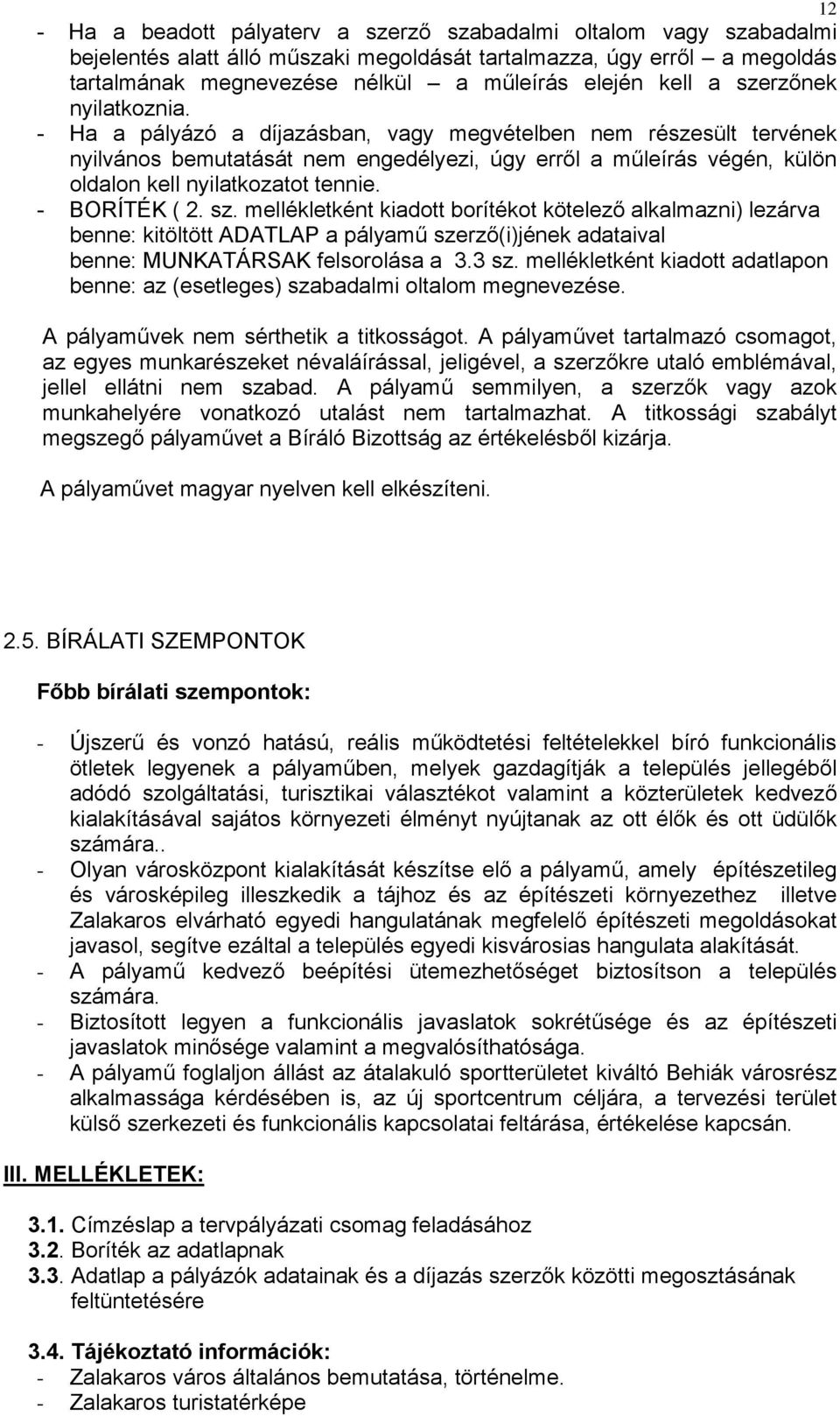 - Ha a pályázó a díjazásban, vagy megvételben nem részesült tervének nyilvános bemutatását nem engedélyezi, úgy erről a műleírás végén, külön oldalon kell nyilatkozatot tennie. - BORÍTÉK ( 2. sz.