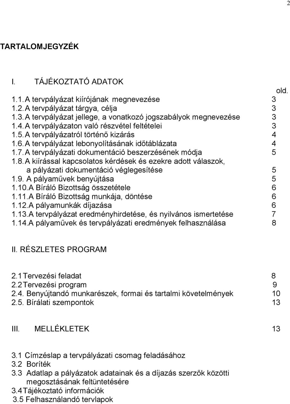 A kiírással kapcsolatos kérdések és ezekre adott válaszok, a pályázati dokumentáció véglegesítése 5 1.9. A pályaművek benyújtása 5 1.10.A Bíráló Bizottság összetétele 6 1.11.