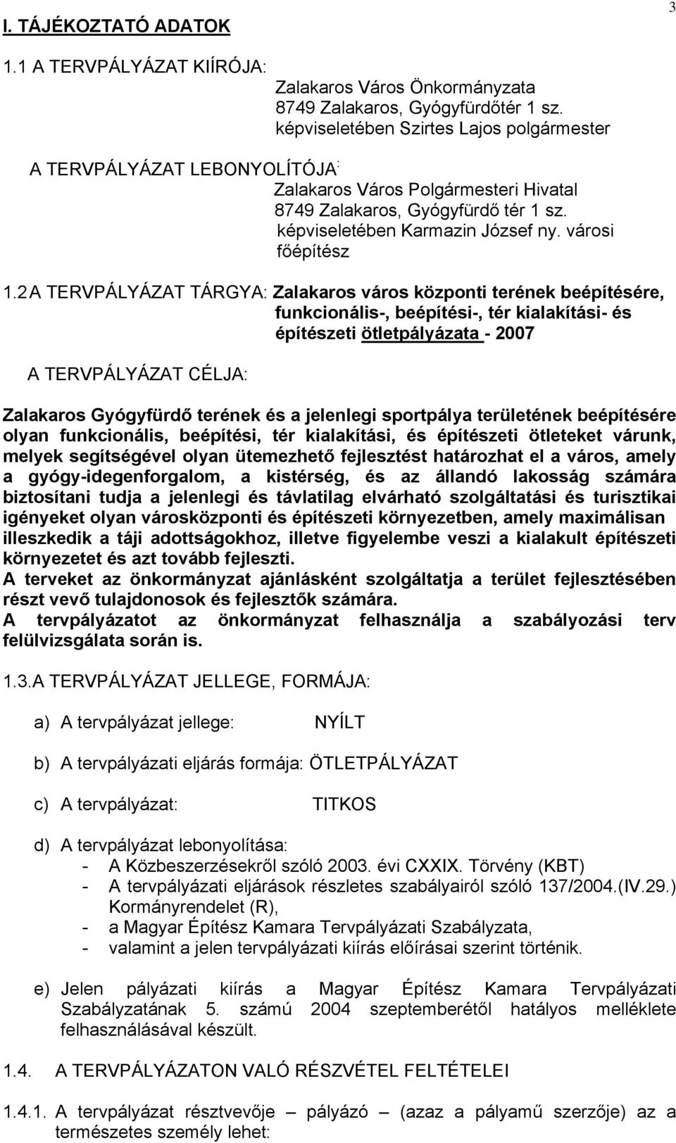 2 A TERVPÁLYÁZAT TÁRGYA: Zalakaros város központi terének beépítésére, funkcionális-, beépítési-, tér kialakítási- és építészeti ötletpályázata - 2007 A TERVPÁLYÁZAT CÉLJA: Zalakaros Gyógyfürdő