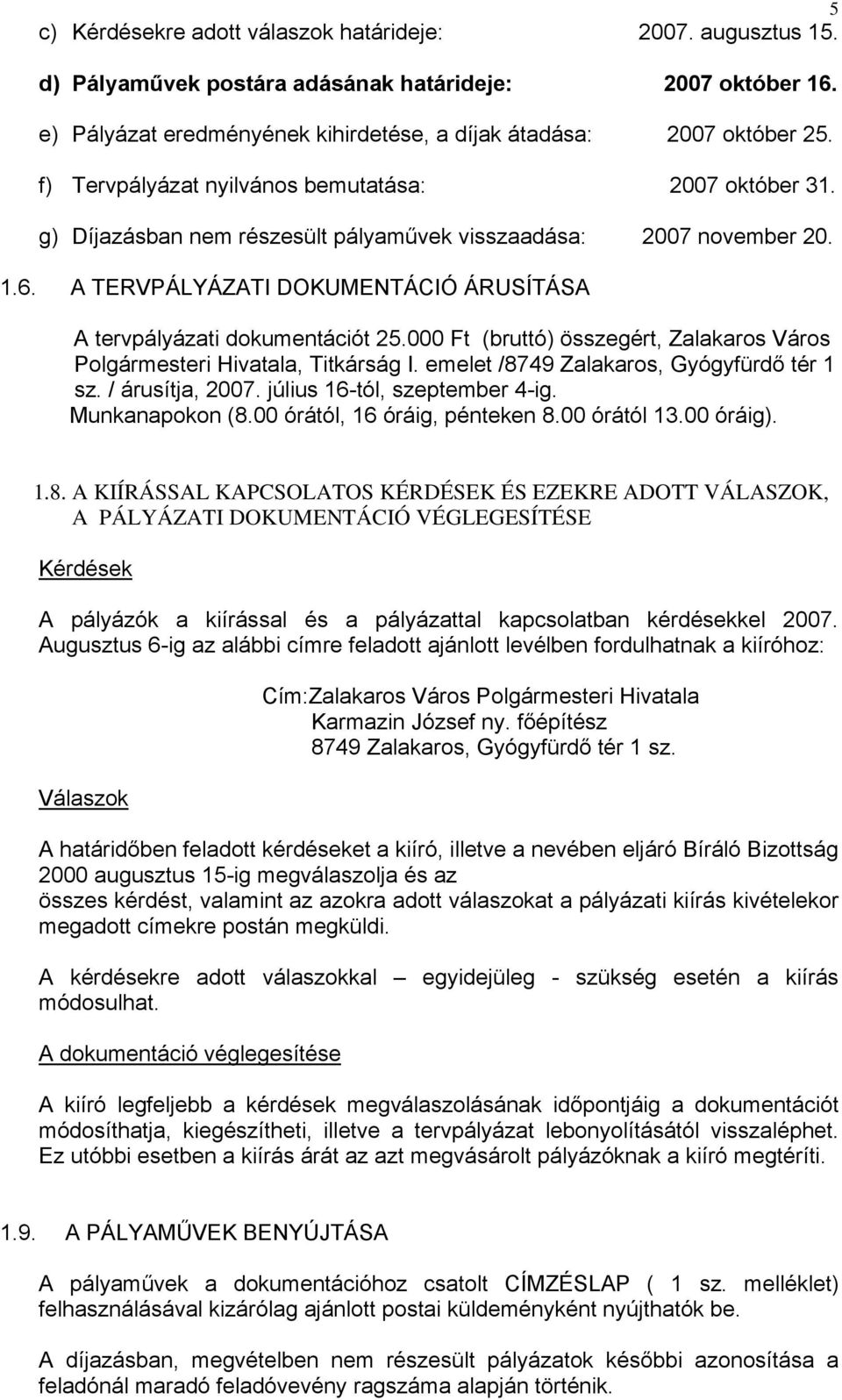 A TERVPÁLYÁZATI DOKUMENTÁCIÓ ÁRUSÍTÁSA A tervpályázati dokumentációt 25.000 Ft (bruttó) összegért, Zalakaros Város Polgármesteri Hivatala, Titkárság I. emelet /8749 Zalakaros, Gyógyfürdő tér 1 sz.