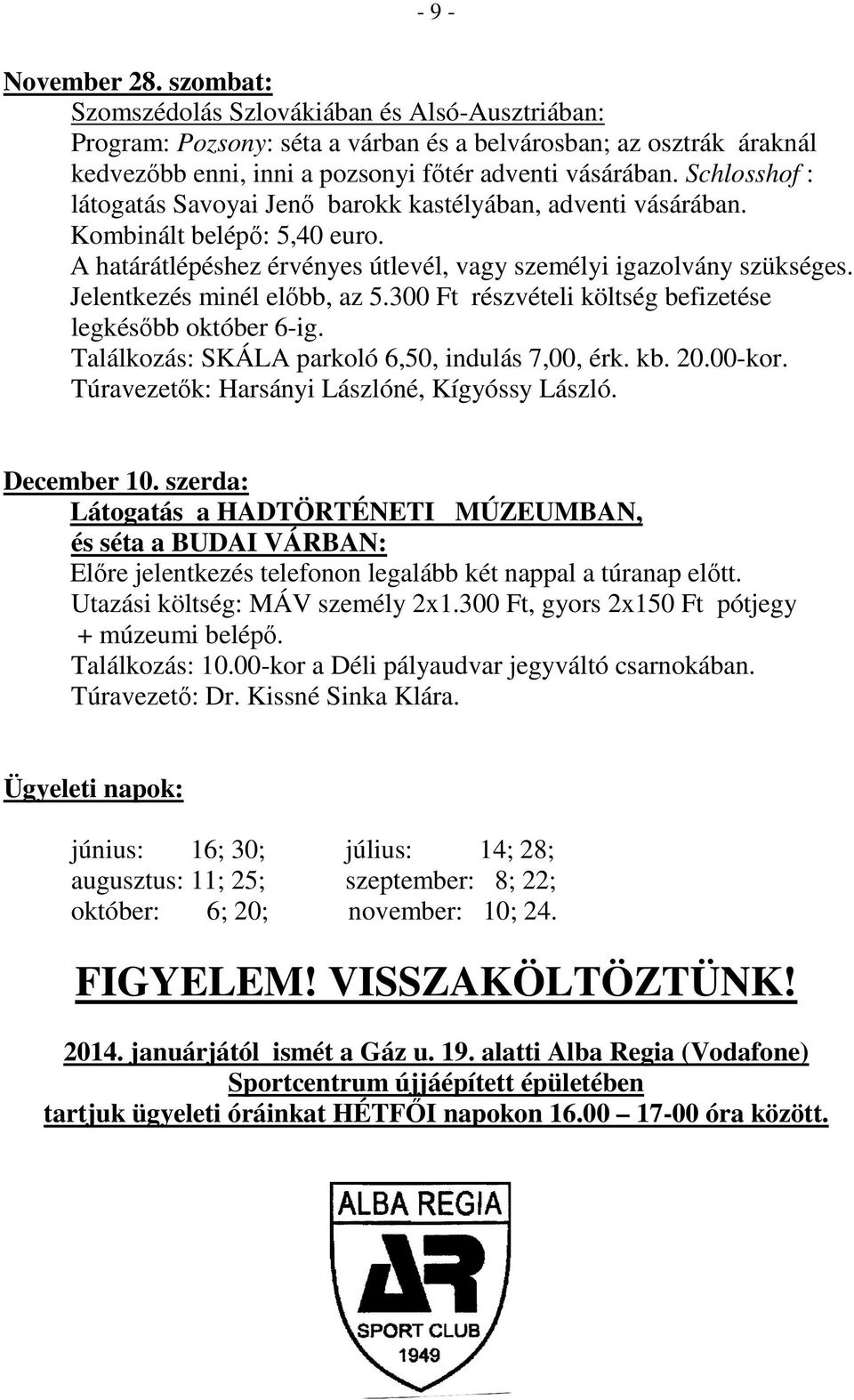 Jelentkezés minél előbb, az 5.300 Ft részvételi költség befizetése legkésőbb október 6-ig. Találkozás: SKÁLA parkoló 6,50, indulás 7,00, érk. kb. 20.00-kor.