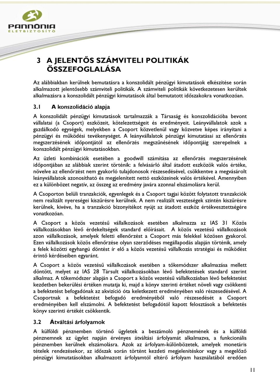 1 A konszolidáció alapja A konszolidált pénzügyi kimutatások tartalmazzák a Társaság és konszolidációba bevont vállalatai (a Csoport) eszközeit, kötelezettségeit és eredményeit.